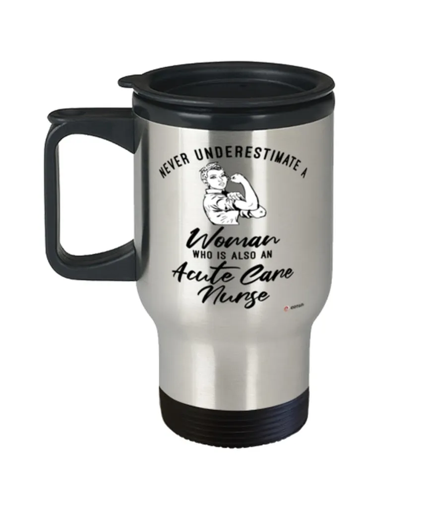 Acute Care Nurse Travel Mug Never Underestimate A Woman Who Is Also An Acute Care Nurse 14oz Stainless Steel