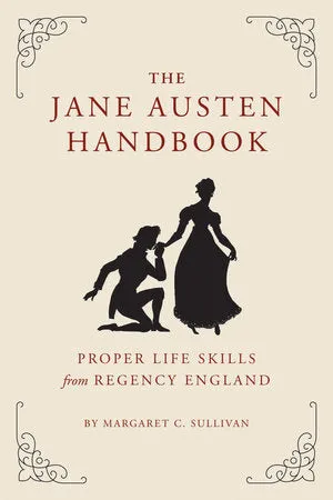 The Jane Austen Handbook: Proper Life Skills From Regency England